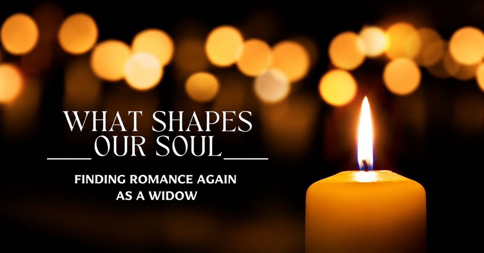 “What Shapes Our Soul” – Finding Romance Again as a Widow